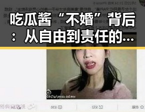 吃瓜酱“不婚”背后:从自由到责任的摇摆👀
