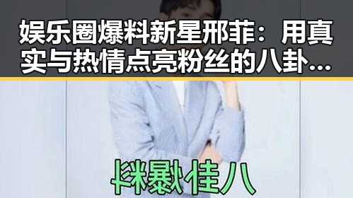 娱乐圈爆料新星邢菲:用真实与热情点亮粉丝的八卦世界✨